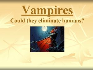 Vampires Could they eliminate humans Can you think