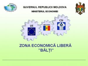 GUVERNUL REPUBLICII MOLDOVA MINISTERUL ECONOMIEI CSI UE MOLDOVA