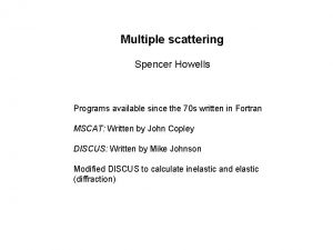 Multiple scattering Spencer Howells Programs available since the