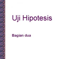Uji Hipotesis Bagian dua DUA TIPE HIPOTESIS HIPOTESIS