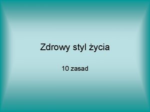 Zdrowy styl ycia 10 zasad ZASADY Nie stosuj