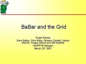 Ba Bar and the Grid Roger Barlow Dave