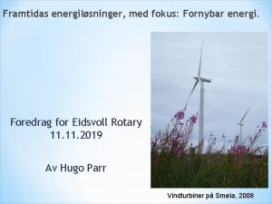 Framtidas energilsninger med fokus Fornybar energi Foredrag for