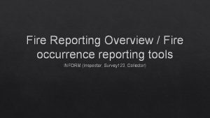 Fire Reporting Overview Fire occurrence reporting tools INFORM