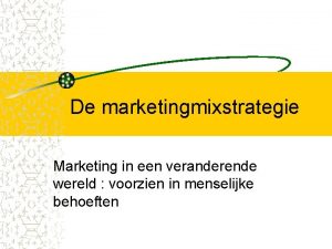 De marketingmixstrategie Marketing in een veranderende wereld voorzien