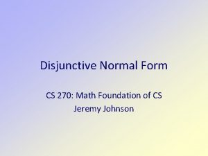Disjunctive Normal Form CS 270 Math Foundation of