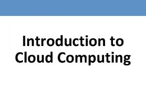 Introduction to Cloud Computing Outline Defining Cloud Computing