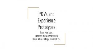 POVs and Experience Prototypes Team Members Bronson Duran