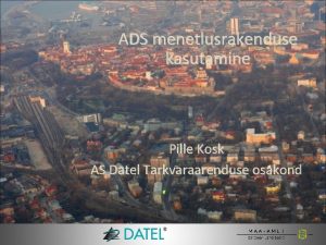 ADS menetlusrakenduse kasutamine Pille Kosk AS Datel Tarkvaraarenduse