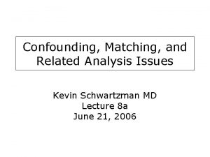 Confounding Matching and Related Analysis Issues Kevin Schwartzman