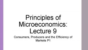 Principles of Microeconomics Lecture 9 Consumers Producers and