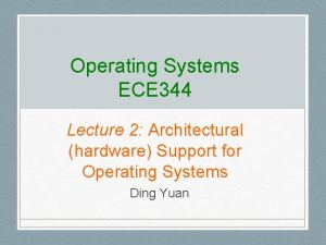 Operating Systems ECE 344 Lecture 2 Architectural hardware