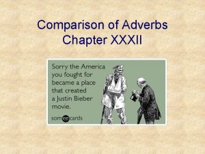 Comparison of Adverbs Chapter XXXII Comparison of Adverbs