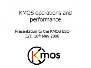 KMOS operations and performance Presentation to the KMOS