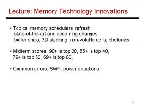 Lecture Memory Technology Innovations Topics memory schedulers refresh