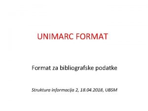 UNIMARC FORMAT Format za bibliografske podatke Struktura informacija
