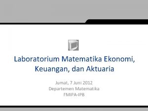 Laboratorium Matematika Ekonomi Keuangan dan Aktuaria Jumat 7