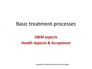 Basic treatment processes OM aspects Health Aspects Acceptance