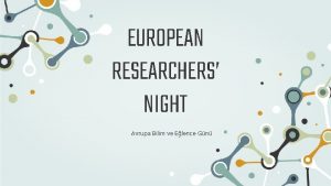 EUROPEAN RESEARCHERS NIGHT Avrupa Bilim ve Elence Gn