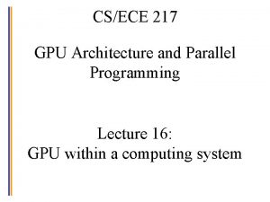 CSECE 217 GPU Architecture and Parallel Programming Lecture