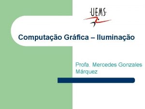 Computao Grfica Iluminao Profa Mercedes Gonzales Mrquez Realismo