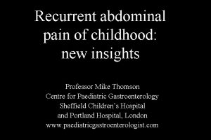 Recurrent abdominal pain of childhood new insights Professor