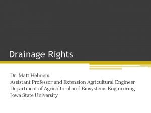 Drainage Rights Dr Matt Helmers Assistant Professor and