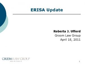 ERISA Update Roberta J Ufford Groom Law Group