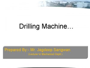 Drilling Machine Prepared By Mr Jagdeep Sangwan Lecturer