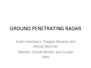 GROUND PENETRATING RADAR Team members Tangee Beverly and