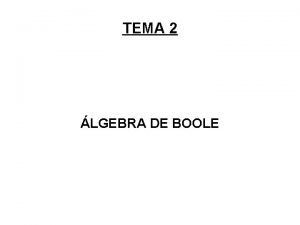 TEMA 2 LGEBRA DE BOOLE TEMA 2 2