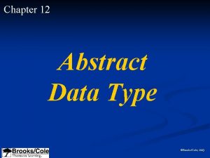 Chapter 12 Abstract Data Type BrooksCole 2003 OBJECTIVES