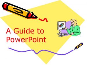 A Guide to Power Point Power Point Power