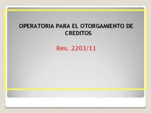 OPERATORIA PARA EL OTORGAMIENTO DE CREDITOS Res 220311