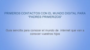 PRIMEROS CONTACTOS CON EL MUNDO DIGITAL PARA PADRES