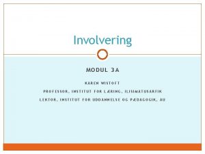 Involvering MODUL 3 A KAREN WISTOFT PROFESSOR INSTITUT