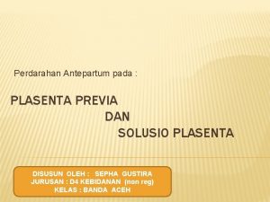 Perdarahan Antepartum pada PLASENTA PREVIA DAN SOLUSIO PLASENTA