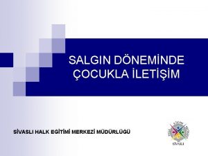 SALGIN DNEMNDE OCUKLA LETM SVASLI HALK ETM MERKEZ