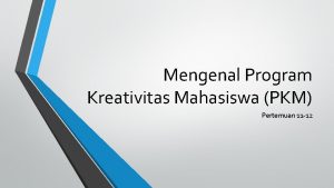 Mengenal Program Kreativitas Mahasiswa PKM Pertemuan 11 12