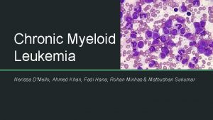 Chronic Myeloid Leukemia Nerissa DMello Ahmed Khan Fadi