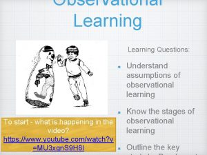Observational Learning Questions Understand assumptions of observational learning