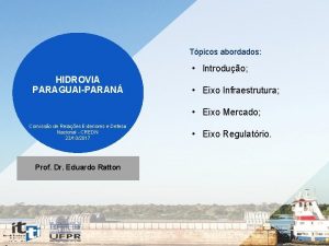 Tpicos abordados Introduo HIDROVIA PARAGUAIPARAN Eixo Infraestrutura Eixo