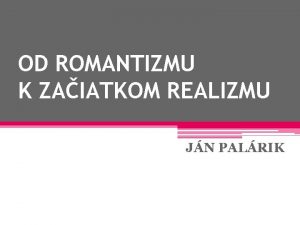 OD ROMANTIZMU K ZAIATKOM REALIZMU JN PALRIK JN