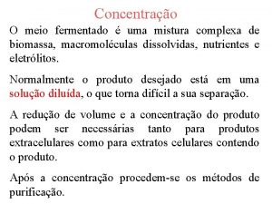 Concentrao O meio fermentado uma mistura complexa de