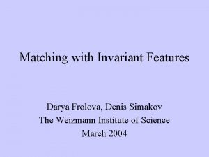 Matching with Invariant Features Darya Frolova Denis Simakov