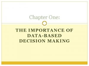 Chapter One THE IMPORTANCE OF DATABASED DECISION MAKING
