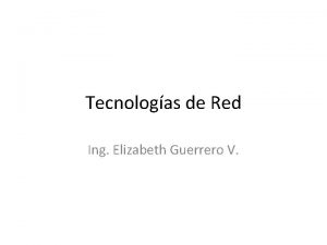 Tecnologas de Red Ing Elizabeth Guerrero V Tecnologas