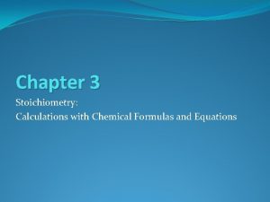 Chapter 3 Stoichiometry Calculations with Chemical Formulas and