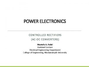 POWER ELECTRONICS CONTROLLED RECTIFIERS ACDC CONVERTERS Mustafa A
