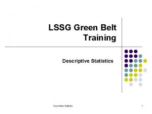 LSSG Green Belt Training Descriptive Statistics 1 Describing